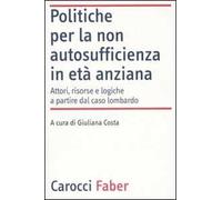Politiche per la non autosufficienza in età anziana. Attori, risorse e logiche a partire dal caso lombardo