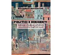 Politici e dirigenti. Indirizzo e gestione nell’attività amministrativa degli Enti locali