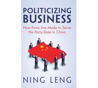 Politicizing Business: How Firms Are Made to Serve the Party-State in China