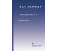 Politics and religion: A study in Scottish history from the reformation to the revolution