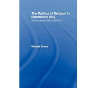 Politics and Religion in Napoleonic Italy: The War Against God, 1801-1814