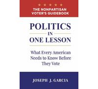 Politics in One Lesson: What Every American Needs to Know Before They Vote