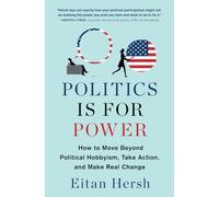 Politics Is for Power: How to Move Beyond Political Hobbyism, Take Action, and Make Real Change