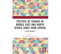 Politics of Change in Middle East and North Africa since Arab Spring: A Lost Decade?