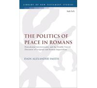 Politics of Peace in Romans, The: Postcolonial Intertextuality and the Double-Voiced Discourse of Scripture and Roman Imperialism