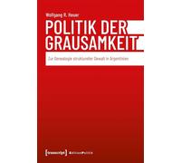 Politik der Grausamkeit: Zur Genealogie struktureller Gewalt in Argentinien (Edition Politik): 197