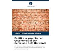Politik zur psychischen Gesundheit in der Gemeinde Belo Horizonte: Die Rolle von Ideen, Akteuren und Institutionen beim Aufbau einer Praxis der psychiatrischen Reform und Deinstitutionalisierung