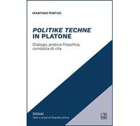 Politike techne in Platone. Dialogo, pratica filosofica, condotta di vita