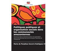 Politiques publiques et organisation sociale dans les communautés amazoniennes: Accès aux biens et services sociaux et organisation socioculturelle dans les communautés riveraines de l'Amazonas