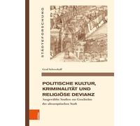 Politische Kultur, Kriminalität und religiöse Devianz: Ausgewählte Studien zur Geschichte der alteuropäischen Stadt