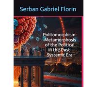 Politomorphism: The Metamorphosis of the Political in the Post-Systemic Era