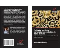 Polityka spisków i paranoja w powieściach Dona DeLillo: Rozproszenie władzy i opór w powieściach „The Names”, „Mao II” i „Underworld”: Rozproszenie ... "The Names", "Mao II" i "Underworld"