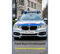 Polizei Bayern Einstellungstest - So besteht man die Einstellungsprüfung: Polizei Bayern Test bestehen: Tipps, Übungen & Wissen für deine erfolgreiche Einstellung!