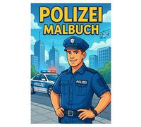 Polizei Malbuch: 50 spannende Illustrationen von Einsätzen, Fahrzeugen und Helden des Alltags: Für Kinder und Erwachsene zum Ausmalen und Entdecken