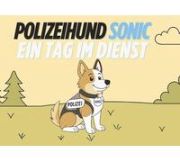 Polizeihund Sonic - Ein Tag im Dienst: Ein liebevoll gestaltetes Kinder-Malbuch über spannende Polizeiarbeit mit Diensthund Sonic