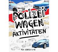 Polizeiwagen Aktivitäten für Kinder von 5-10 Jahren: Ein kreatives Mal- und Aktivitätsbuch mit über 70 Aufgaben: Ausmalen, Zeichnen, Formen erkennen, ... mehr - perfekt für Kinder von 5-0 Jahren!