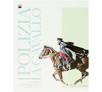 Polizia a cavallo. Storia, ordinamenti, uniformi - Cantelli Giorgio, Menna Luigi