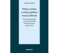 Polizia, crimine e ordine pubblico in epoca liberale. Il modello nazionale e il caso della Sicilia di fine Ottocento (1861-1914)