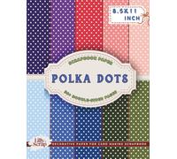 Polka Dots Scrapbook Paper: 36 Double-Sided Sheets with Classic Polka Dot Patterns in Vibrant Colors - Perfect for Scrapbooking, Journaling, Cardmaking & DIY Crafts