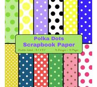 Polka Dots Scrapbook Paper: Craft Paper, ideal for Scrapbooking, Junk Journals, Card Making, Decoupage, Collage, Gift Wrapping, Origami, Cardstock, Mixed-Media