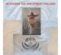 Pollard, Robert - Of Course You Are