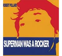 Pollard, Robert - Superman Was A Rocker