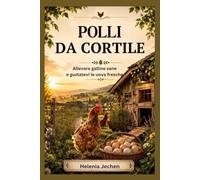 POLLI DA CORTILE: Allevare galline sane e gustatevi le uova fresche