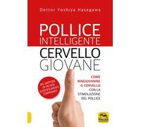Pollice intelligente. Cervello giovane. Come ringiovanire il cervello con la stimolazione del pollice. Nuova ediz.