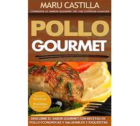 Pollo Gourmet - Consigue el Sabor Gourmet en tus Comidas Diarias: Descubre el Sabor Gourmet con Recetas de Pollo Economicas, Saludables y Exquisitas