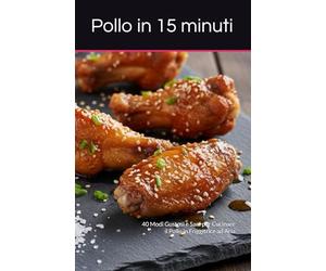 Pollo in 15 minuti: 40 Modi Gustosi e Sani per Cucinare il Pollo in Friggitrice ad Aria