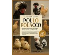 POLLO POLACCO: Guida per principianti ed esperti all'allevamento di polli polacchi Alimentazione, allevamento, stabulazione, comportamento, produzione ... toelettatura e preparazione dello spettacolo