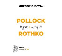 Pollock e Rothko. Il gesto e il respiro - 2020 - Einaudi