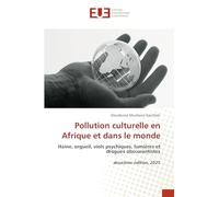 Pollution culturelle en Afrique et dans le monde: Haine, orgueil, viols psychiques, lumières et drogues obscurantistes deuxième édition, 2025