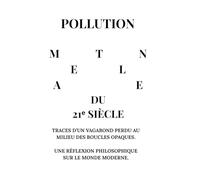 POLLUTION MENTALE DU 21ᵉ SIÈCLE: Traces d’un vagabond perdu au milieu des boucles opaques. Une réflexion philosophique sur le monde moderne.