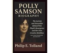 POLLY SAMSON: The Lyricist and Storyteller Behind Pink Floyd’s Resurgence and Her Own Creative Rebellion - AN UNAUTHORIZED BIOGRAPHY