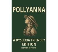 Pollyanna by Eleanor H. Porter Dyslexia-Friendly Classic Edition: Open Dyslexic Font with Wide Line Spacing & Cream Paper | Beloved Children’s Story ... & Hope for Kids, Teens, Adults & ADHD Readers