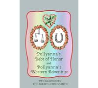 Pollyanna's Debt of Honor and Pollyanna's Western Adventure: Two Glad Books