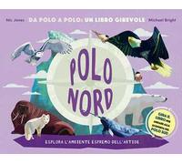 Polo Nord-Polo Sud. Da Polo a Polo: un libro girevole. Ediz. a colori