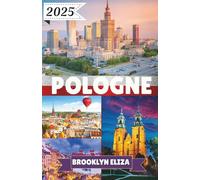 POLOGNE GUIDE DE VOYAGE 2025: Une exploration immersive du passé, du présent et des personnes qui lui ont donné vie en Pologne