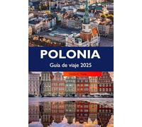 POLONIA Guía de viaje 2025: Explora ciudades históricas, rica cultura, paisajes pintorescos, tradiciones vibrantes y gemas ocultas en el principal destino de Europa