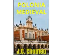 POLONIA MEDIEVAL: Desde su unificación hasta convertirse en un Reino y luego en una Commonwealth: 1