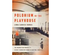 Polonium in the Playhouse: The Manhattan Project's Secret Chemistry Work i...