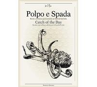 Polpo e spada. Ricette e avventure gastronomiche nei mari del sud Italia-Catch of the Day. Ediz. multilingue