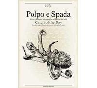 Polpo e spada. Ricette e avventure gastronomiche nei mari del sud Italia-Catch of the Day. Ediz. multilingue