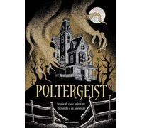 Poltergeist. Storie di case infestate, di luoghi e di presenze