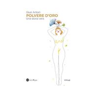 Polvere d'oro. Una storia vera - Antoci Giusi