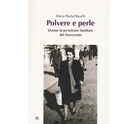 Polvere e perle. Donne in un interno familiare del Novecento