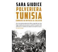 Polveriera Tunisia. Cronache di un Paese al collasso - Giudice Sara