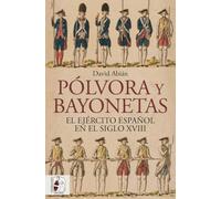 Pólvora y bayonetas. El Ejército español en el siglo XVIII