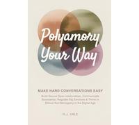 Polyamory Your Way: Make Hard Conversations Easy - Build Secure Open Relationships, Communicate Boundaries, Regulate Big Emotions & Thrive in Ethical Non-Monogamy in the Digital Age
